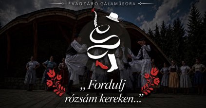 Évadzáró gálaműsor: „Fordulj, rózsám, kereken…”